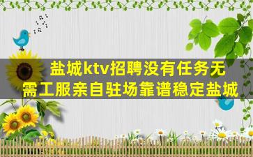 盐城ktv招聘没有任务无需工服亲自驻场靠谱稳定盐城